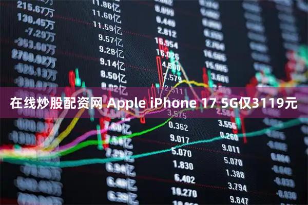 在线炒股配资网 Apple iPhone 17 5G仅3119元